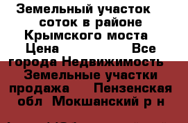 Земельный участок 90 соток в районе Крымского моста › Цена ­ 3 500 000 - Все города Недвижимость » Земельные участки продажа   . Пензенская обл.,Мокшанский р-н